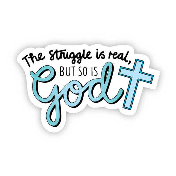 The Struggle is Real but so is God