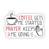 Coffee gets me started, prayer keeps me going sticker